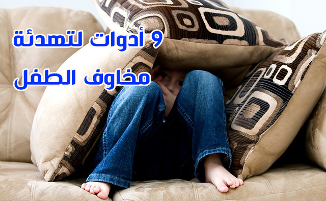 9 أدوات لتهدئة مخاوف الطفل